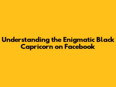 Understanding the Enigmatic Black Capricorn on Facebook