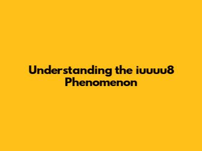 Understanding the iuuuu8 Phenomenon
