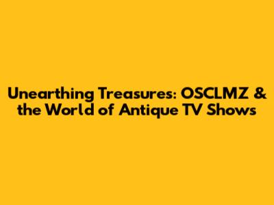 Unearthing Treasures: OSCLMZ & the World of Antique TV Shows