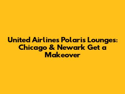 United Airlines' Polaris Lounges: Chicago & Newark Get a Makeover