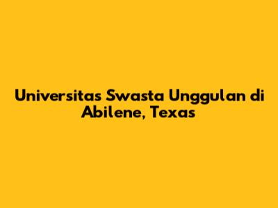 Universitas Swasta Unggulan di Abilene, Texas