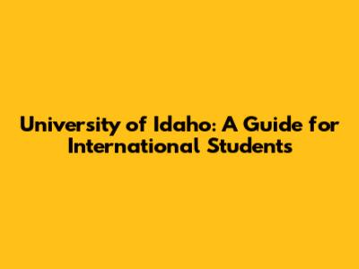 University of Idaho: A Guide for International Students