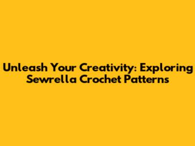 Unleash Your Creativity: Exploring Sewrella Crochet Patterns