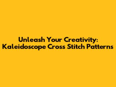 Unleash Your Creativity: Kaleidoscope Cross Stitch Patterns