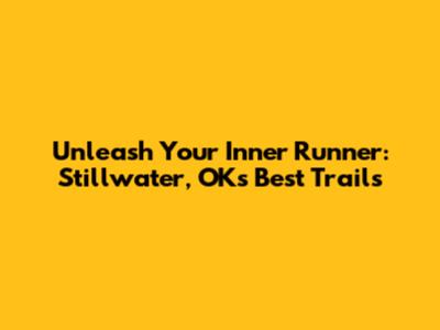 Unleash Your Inner Runner: Stillwater, OK's Best Trails