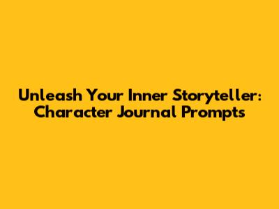 Unleash Your Inner Storyteller: Character Journal Prompts