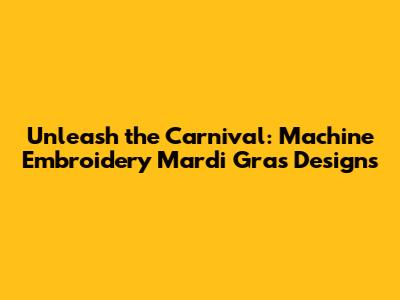 Unleash the Carnival: Machine Embroidery Mardi Gras Designs