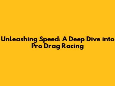 Unleashing Speed: A Deep Dive into Pro Drag Racing