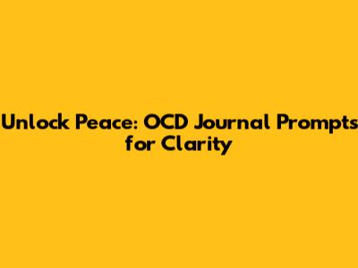 Unlock Peace: OCD Journal Prompts for Clarity