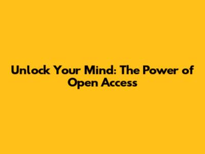Unlock Your Mind: The Power of Open Access