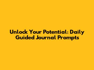 Unlock Your Potential: Daily Guided Journal Prompts