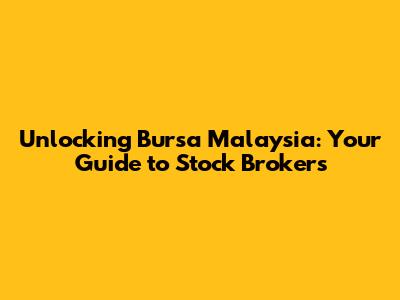 Unlocking Bursa Malaysia: Your Guide to Stock Brokers