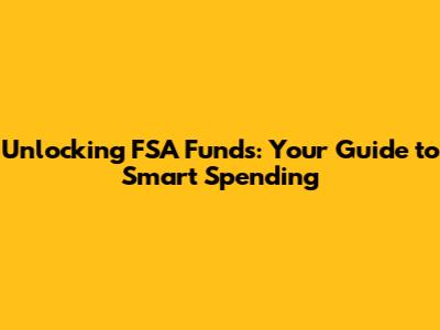 Unlocking FSA Funds: Your Guide to Smart Spending