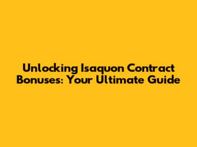 Unlocking Isaquon Contract Bonuses: Your Ultimate Guide