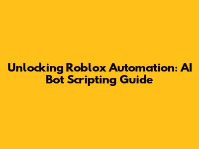Unlocking Roblox Automation: AI Bot Scripting Guide