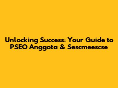 Unlocking Success: Your Guide to PSEO Anggota & Sescmeescse