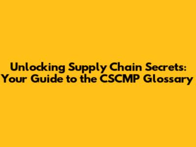 Unlocking Supply Chain Secrets: Your Guide to the CSCMP Glossary