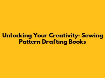 Unlocking Your Creativity: Sewing Pattern Drafting Books