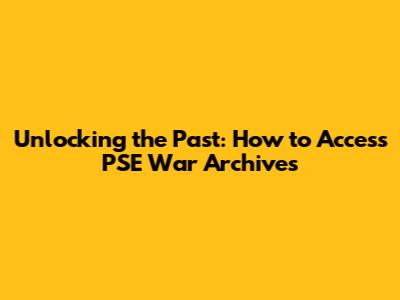 Unlocking the Past: How to Access PSE War Archives
