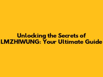 Unlocking the Secrets of LMZHIWUNG: Your Ultimate Guide