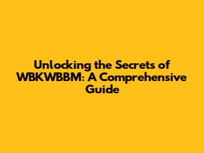 Unlocking the Secrets of WBKWBBM: A Comprehensive Guide