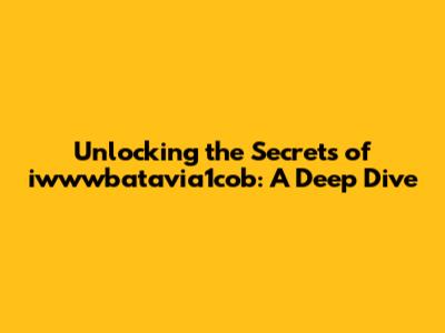 Unlocking the Secrets of iwwwbatavia1cob: A Deep Dive