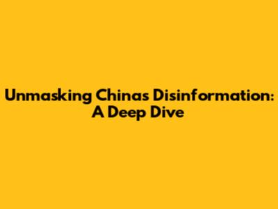 Unmasking China's Disinformation: A Deep Dive