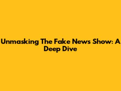 Unmasking The Fake News Show: A Deep Dive