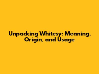 Unpacking 'Whitesy': Meaning, Origin, and Usage