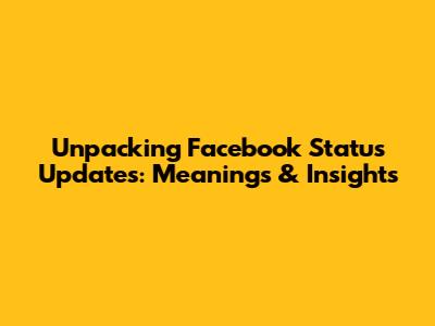Unpacking Facebook Status Updates: Meanings & Insights