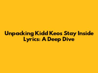 Unpacking Kidd Keo's 'Stay Inside' Lyrics: A Deep Dive