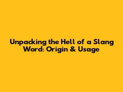Unpacking the 'Hell of a' Slang Word: Origin & Usage
