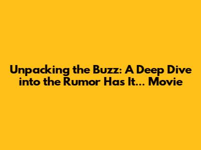 Unpacking the Buzz: A Deep Dive into the 'Rumor Has It...' Movie