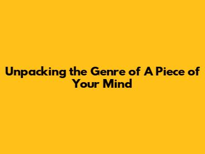 Unpacking the Genre of *'A Piece of Your Mind'*