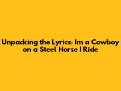 Unpacking the Lyrics: "I'm a Cowboy on a Steel Horse I Ride"