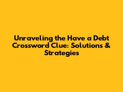 Unraveling the 'Have a Debt' Crossword Clue: Solutions & Strategies