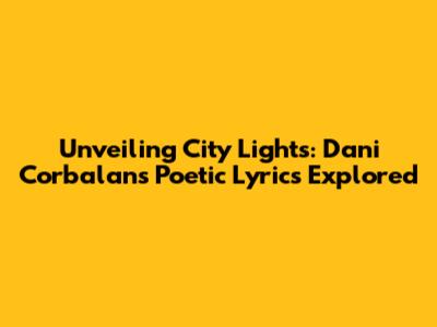 Unveiling 'City Lights': Dani Corbalan's Poetic Lyrics Explored