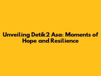 Unveiling 'Detik2 Asa': Moments of Hope and Resilience