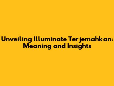 Unveiling 'Illuminate Terjemahkan': Meaning and Insights