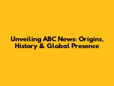 Unveiling ABC News: Origins, History & Global Presence