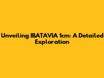 Unveiling IBATAVIA 1cm: A Detailed Exploration