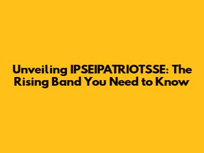 Unveiling IPSEIPATRIOTSSE: The Rising Band You Need to Know