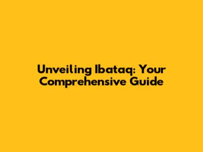 Unveiling Ibataq: Your Comprehensive Guide