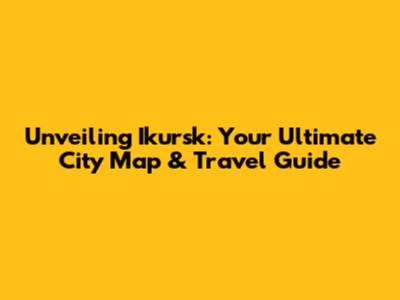 Unveiling Ikursk: Your Ultimate City Map & Travel Guide