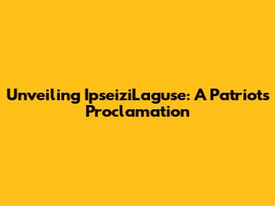 Unveiling IpseiziLaguse: A Patriot's Proclamation