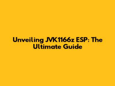 Unveiling JVK1166z ESP: The Ultimate Guide