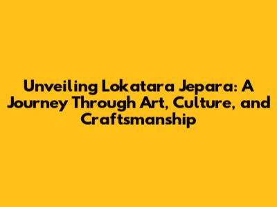 Unveiling Lokatara Jepara: A Journey Through Art, Culture, and Craftsmanship