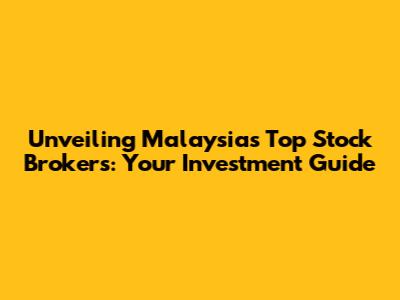 Unveiling Malaysia's Top Stock Brokers: Your Investment Guide