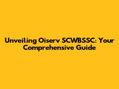 Unveiling Oiserv SCWBSSC: Your Comprehensive Guide