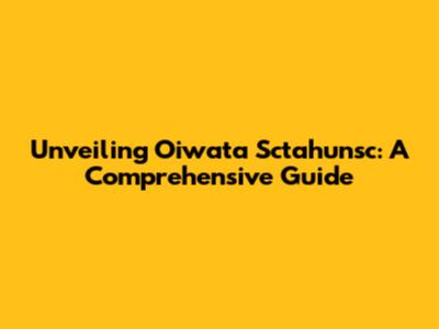 Unveiling Oiwata Sctahunsc: A Comprehensive Guide